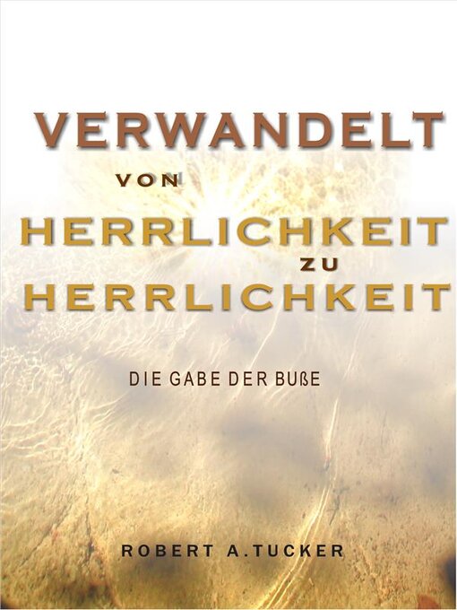 Title details for Verwandelt von Herrlichkeit zu Herrlichkeit by Rev. Robert A. Tucker - Available